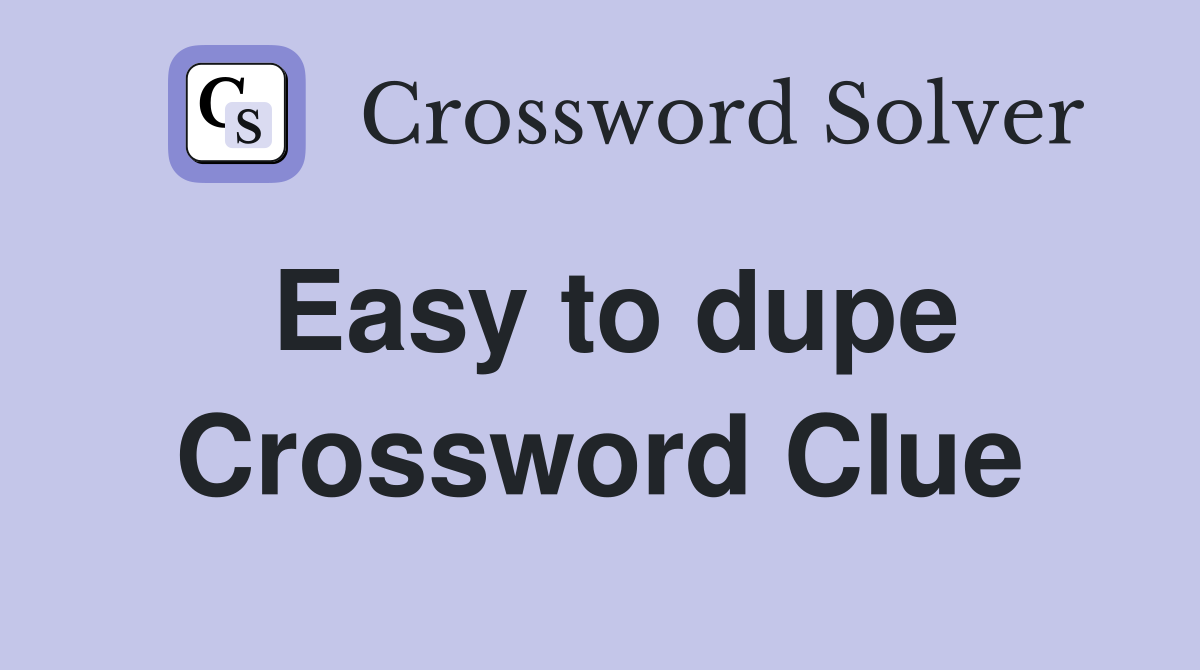 Easy to dupe Crossword Clue Answers Crossword Solver